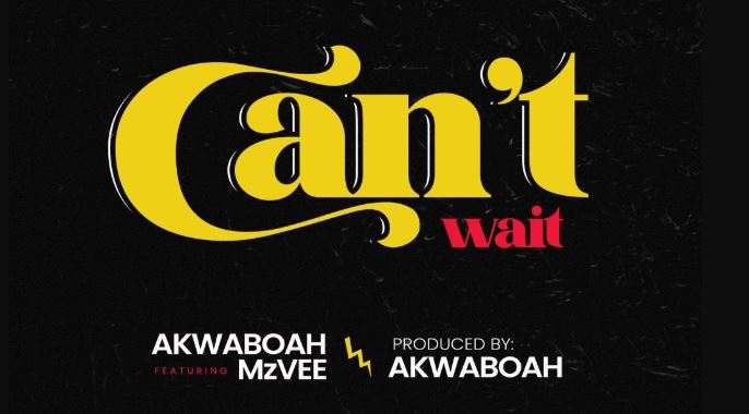 Can’t Wait By Akwaboah Ft Mzvee | Listen And Download Mp3
