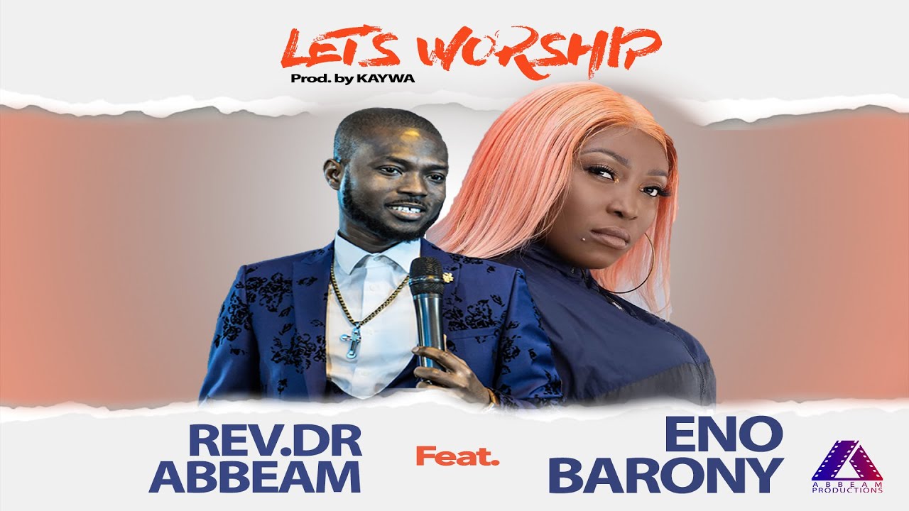 Music Video: Let’s Worship By Rev. Dr. Abbeam Amponsah X Eno Barony | Watch And Download