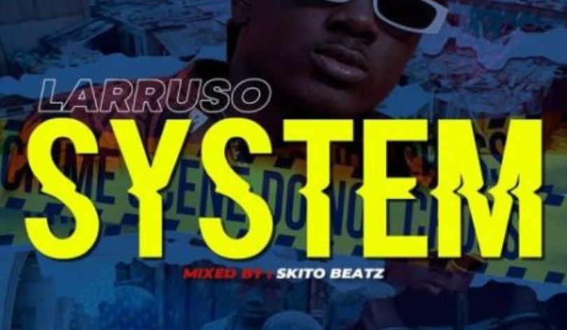 System By Larruso (Prod. Skito Beatz) | Listen And Download Mp3