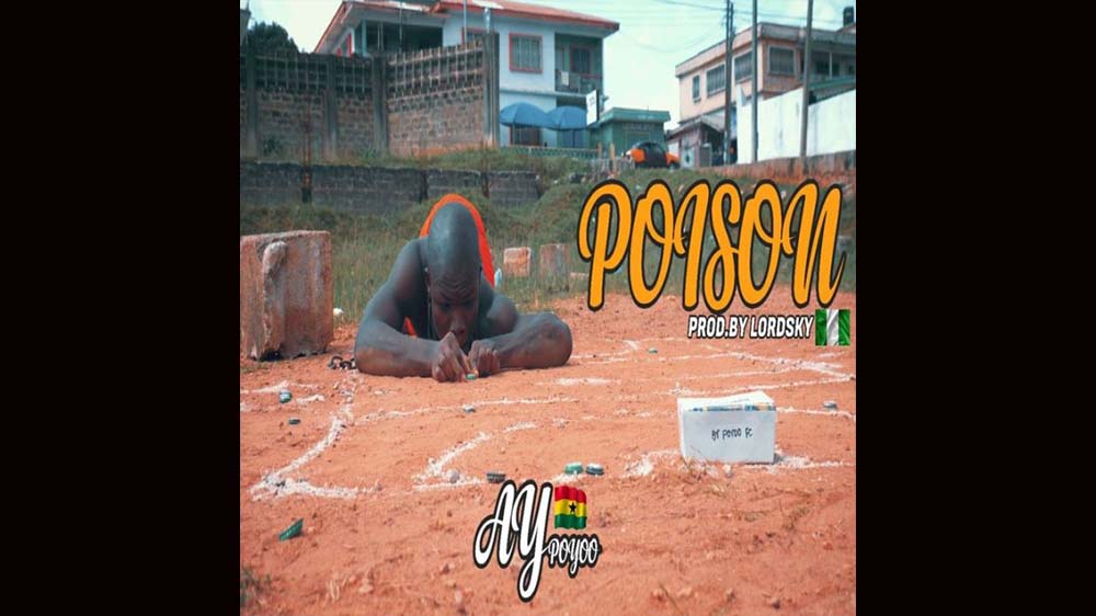 Poison By AY Poyoo (Prod. By Lord Sky) | Listen And Download Mp3